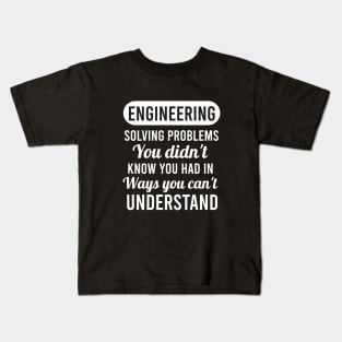 Engineering solving problems you didn't know you had in ways you can't understand Kids T-Shirt